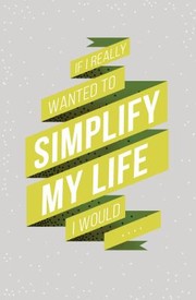 Cover of: If I Really Wanted to Simplify My Life I Would... by Honor Books