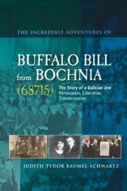 Cover of: The incredible adventures of Buffalo Bill from Bochnia: the story of a Galician Jew, persecution, liberation, transformation