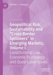 Cover of: Geopolitical Risk, Sustainability and Cross-Border Spillovers in Emerging Markets, Volume I: Constitutional Law, Economic Psychology and Quasi-Labor Issues