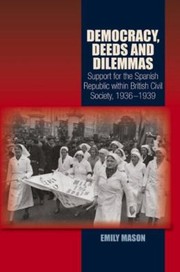 Cover of: Democracy, Deeds and Dilemmas: Support for the Spanish Republic Within British Civil Society, 1936-1939