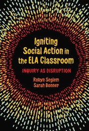 Cover of: Igniting Social Action in the ELA Classroom: Inquiry As Disruption