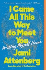 Cover of: I Came All This Way to Meet You: Writing Myself Home