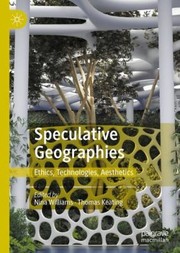 Cover of: Speculative Geographies: Ethics, Technologies, Aesthetics