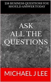 Cover of: Ask All the Questions: 258 Business Questions You Should Answer Today