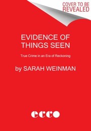 Cover of: Evidence of Things Seen: True Crime in an Era of Reckoning