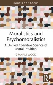 Cover of: Moralistics and Psychomoralistics: A Unified Cognitive Science of Moral Intuition