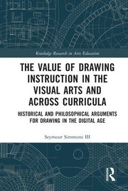 Cover of: Value of Drawing Instruction in the Visual Arts and Across Curricula: Historical and Philosophical Arguments for Drawing in the Digital Age