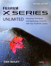 Cover of: FUJIFILM X Series Unlimited: Mastering Techniques and Maximizing Creativity with Your FUJIFILM Camera