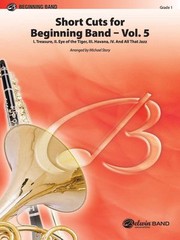 Cover of: Short Cuts for Beginning Band -- Vol. 5 : Featuring: Treasure / Eye of the Tiger / Havana / and All That Jazz, Conductor Score and Parts