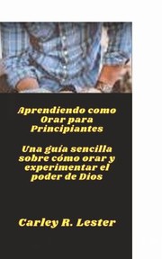 Cover of: Aprendiendo Como Orar para Principiantes by Carley R. Lester, Briant Guzmán, Carley R. Lester, Briant Guzmán