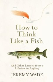 Cover of: How to Think Like a Fish: And Other Lessons from a Lifetime in Angling