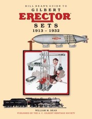 Bill Bean's Guide to Gilbert Erector Sets, 1913-1932 by William Bean, David Gilbert