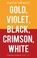 Cover of: Gold, Violet, Black, Crimson, White