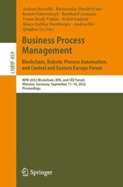 Cover of: Business Process Management : Blockchain, Robotic Process Automation, and Central and Eastern Europe Forum: BPM 2022 Blockchain, RPA, and CEE Forum, Münster, Germany, September 11-15, 2022, Proceedings