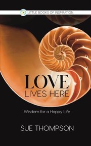 Cover of: Love Lives Here: Wisdom for a Happy Life