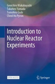 Cover of: Introduction to Nuclear Reactor Experiments by Genichiro Wakabayashi, Takahiro Yamada, Tomohiro Endo, Cheol Ho Pyeon, Genichiro Wakabayashi, Takahiro Yamada, Tomohiro Endo, Cheol Ho Pyeon