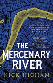 Cover of: Mercenary River : Private Greed, Public Good: a History of London's Water