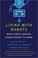 Cover of: Living with Robots