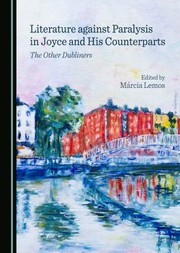 Literature Against Paralysis in Joyce and His Counterparts by Márcia Lemos