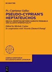 Cover of: Pseudo-Cyprian's Heptateuchos by Ps. -Cyprianus Gallus, Michele Cutino, Victoria Zimmerl-Panagl, Ps. -Cyprianus Gallus, Michele Cutino, Victoria Zimmerl-Panagl