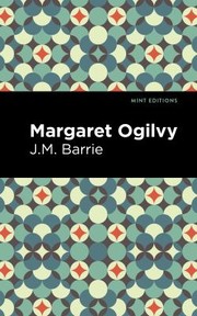 Cover of: Margaret Ogilvy by J. M. Barrie, Mint Editions