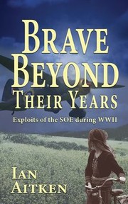 Cover of: Brave Beyond Their Years: Exploits of the SOE During WWII