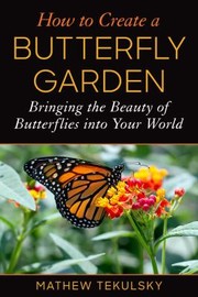 Cover of: How to Create a Butterfly Garden: Bringing the Beauty of Butterflies into Your World