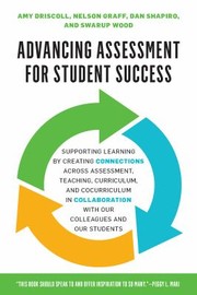 Cover of: Advancing Assessment for Student Learning: Supporting Learning by Creating Connections Across Assessment, Teaching, and Curriculum in Collaboration with Colleagues and Students