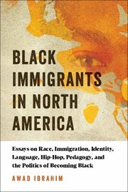 Cover of: Black Immigrants in North America: Essays on Race, Immigration, Identity, Language, Hip-Hop, Pedagogy, and the Politics of Becoming Black