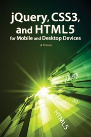 Cover of: JQuery, CSS3, and HTML5 for Mobile and Desktop Devices: A Primer