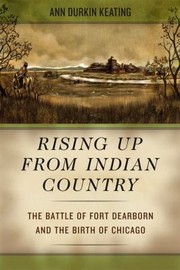 Cover of: Rising up from Indian country: the battle of Fort Dearborn and the birth of Chicago