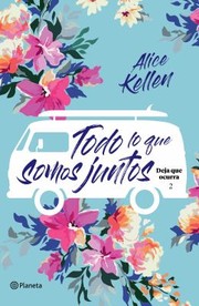 Cover of: Todo lo Que Somos Juntos by Alice Kellen, Alice Kellen