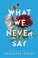 Cover of: What We Never Say