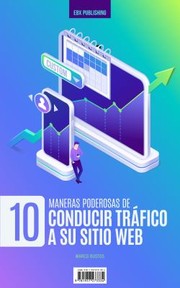 Cover of: 10 Maneras Poderosas de Tener Tráfico en Su Sitio Web by EBX Publishing, Marco Bustos