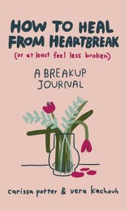 Cover of: How to Heal from Heartbreak (or at Least Feel Less Broken)