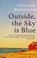 Cover of: Outside, the Sky Is Blue