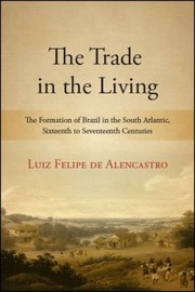 Cover of: Trade in the Living: The Formation of Brazil in the South Atlantic, Sixteenth to Seventeenth Centuries