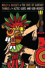 Cover of: The fate of earthly things: Aztec gods and god-bodies