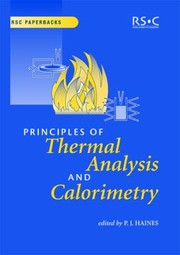 Cover of: Principles of Thermal Analysis and Calorimetry by Peter Haines, Paul Royall, Ian Scowen, Vicky Kett, Vicky Kett, Peter Haines, Peter G. Laye, S.B. Warrington, Thermal Methods Group, G. Roger Heal