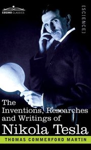 Cover of: Inventions, Researches, and Writings of Nikola Tesla: With Special Reference to His Work in Polyphase Currents and High Potential Lighting