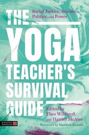 Cover of: Yoga Teacher's Survival Guide: Social Justice, Science, Politics, and Power