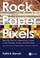 Cover of: Rock * Paper * Pixels : How Our Need to Communicate Created a New Economy, Society, and Individual