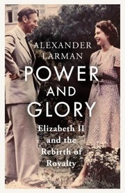 Cover of: Power and Glory: Elizabeth II and the Rebirth of Royalty