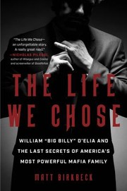 Cover of: Life We Chose: William Big Billy d'Elia and the Last Secrets of America's Most Powerful Mafia Family