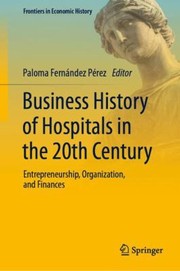 Cover of: Business History of Hospitals in the 20th Century: Entrepreneurship, Organization, and Finances