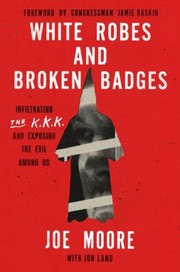 Cover of: White Robes and Broken Badges: Infiltrating the KKK and Exposing the Evil among Us
