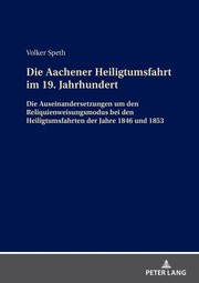 Cover of: Die Aachener Heiligtumsfahrt Im 19. Jahrhundert: Die Auseinandersetzungen Um Den Reliquienweisungsmodus Bei Den Heiligtumsfahrten der Jahre 1846 Und 1853