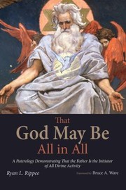 Cover of: That God May Be All in All: A Paterology Demonstrating That the Father Is the Initiator of All Divine Activity