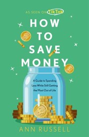 Cover of: How to Save Money: A Guide to Spending Less While Still Getting the Most Out of Life