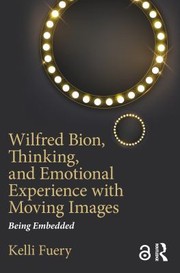 Cover of: Wilfred Bion, Thinking, and Emotional Experience with Moving Images: Being Embedded